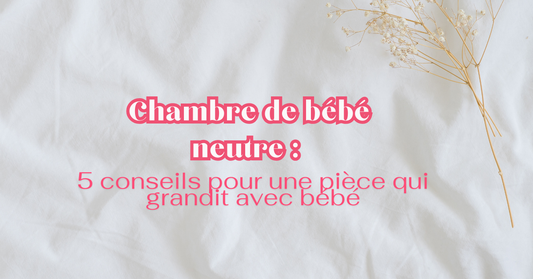 Chambre de bébé neutre : 5 conseils pour une pièce qui grandit avec bébé