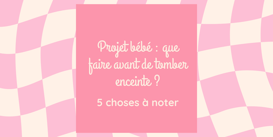 Projet bébé : comment bien se préparer pour débuter la grossesse sereinement ?