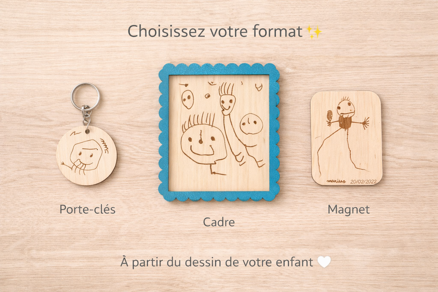 choisissez un porte clé, un cadre ouin magnet pour voir le dessin de votre enfant reproduit sur du bois